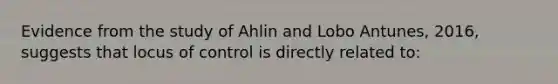 Evidence from the study of Ahlin and Lobo Antunes, 2016, suggests that locus of control is directly related to: