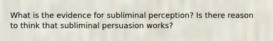 What is the evidence for subliminal perception? Is there reason to think that subliminal persuasion works?