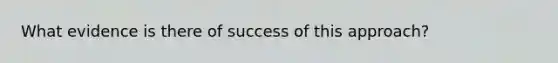 What evidence is there of success of this approach?