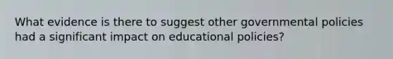 What evidence is there to suggest other governmental policies had a significant impact on educational policies?