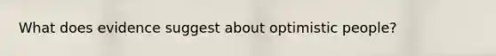 What does evidence suggest about optimistic people?