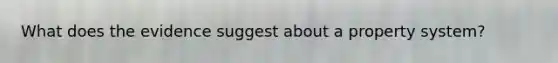 What does the evidence suggest about a property system?