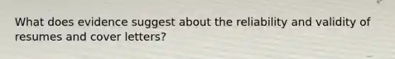 What does evidence suggest about the reliability and validity of resumes and cover letters?