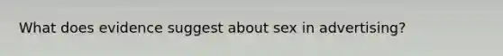 What does evidence suggest about sex in advertising?
