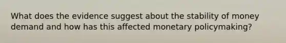 What does the evidence suggest about the stability of money demand and how has this affected monetary​ policymaking?