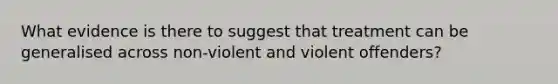 What evidence is there to suggest that treatment can be generalised across non-violent and violent offenders?