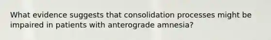 What evidence suggests that consolidation processes might be impaired in patients with anterograde amnesia?