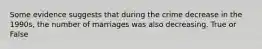 Some evidence suggests that during the crime decrease in the 1990s, the number of marriages was also decreasing. True or False
