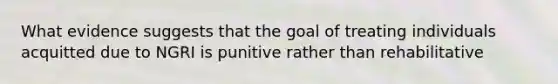 What evidence suggests that the goal of treating individuals acquitted due to NGRI is punitive rather than rehabilitative