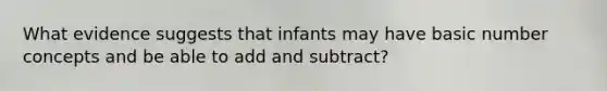 What evidence suggests that infants may have basic number concepts and be able to add and subtract?