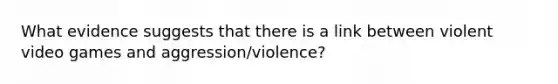 What evidence suggests that there is a link between violent video games and aggression/violence?