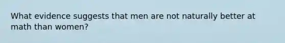 What evidence suggests that men are not naturally better at math than women?