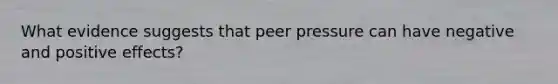 What evidence suggests that peer pressure can have negative and positive effects?