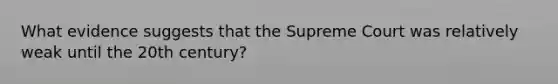 What evidence suggests that the Supreme Court was relatively weak until the 20th century?