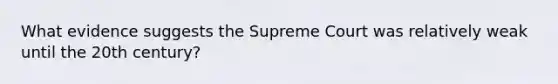 What evidence suggests the Supreme Court was relatively weak until the 20th century?