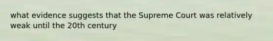 what evidence suggests that the Supreme Court was relatively weak until the 20th century