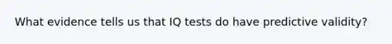 What evidence tells us that IQ tests do have predictive validity?