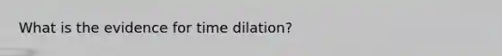 What is the evidence for time dilation?