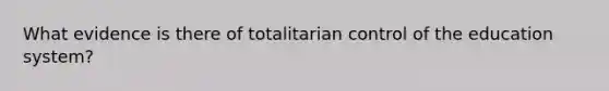 What evidence is there of totalitarian control of the education system?