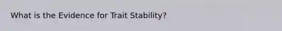 What is the Evidence for Trait Stability?