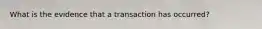 What is the evidence that a transaction has occurred?