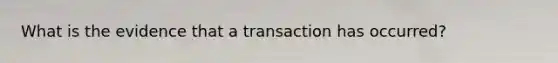 What is the evidence that a transaction has occurred?