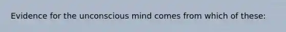 Evidence for the unconscious mind comes from which of these: