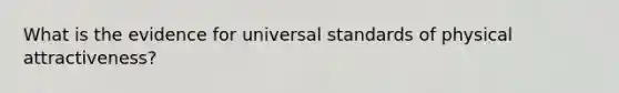 What is the evidence for universal standards of physical attractiveness?