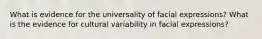 What is evidence for the universality of facial expressions? What is the evidence for cultural variability in facial expressions?