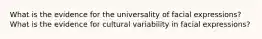 What is the evidence for the universality of facial expressions? What is the evidence for cultural variability in facial expressions?