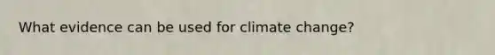 What evidence can be used for climate change?