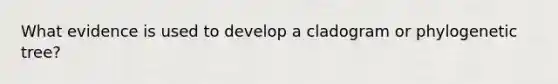 What evidence is used to develop a cladogram or phylogenetic tree?