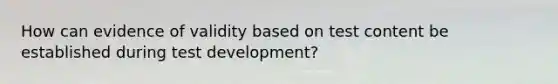 How can evidence of validity based on test content be established during test development?