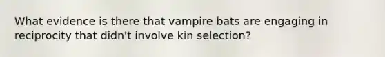 What evidence is there that vampire bats are engaging in reciprocity that didn't involve kin selection?