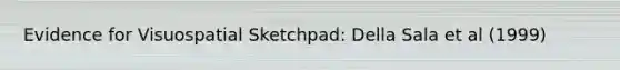 Evidence for Visuospatial Sketchpad: Della Sala et al (1999)