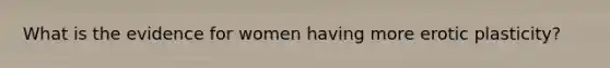What is the evidence for women having more erotic plasticity?