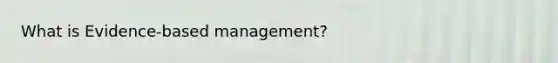 What is Evidence-based management?