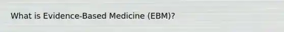 What is Evidence-Based Medicine (EBM)?