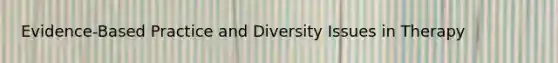 Evidence-Based Practice and Diversity Issues in Therapy