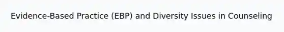 Evidence-Based Practice (EBP) and Diversity Issues in Counseling