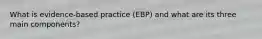 What is evidence-based practice (EBP) and what are its three main components?