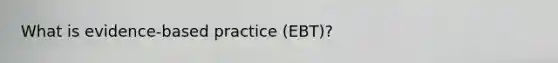 What is evidence-based practice (EBT)?