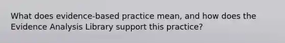 What does evidence-based practice mean, and how does the Evidence Analysis Library support this practice?