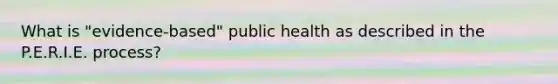 What is "evidence-based" public health as described in the P.E.R.I.E. process?