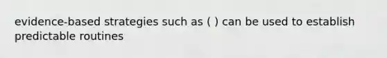 evidence-based strategies such as ( ) can be used to establish predictable routines