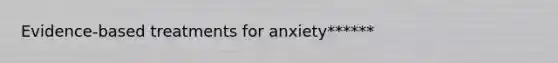 Evidence-based treatments for anxiety******