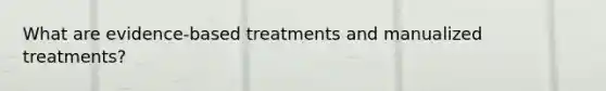 What are evidence-based treatments and manualized treatments?