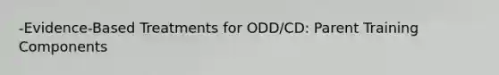 -Evidence-Based Treatments for ODD/CD: Parent Training Components