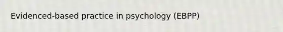 Evidenced-based practice in psychology (EBPP)