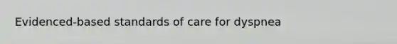 Evidenced-based standards of care for dyspnea